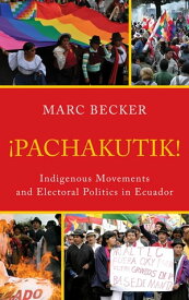 Pachakutik Indigenous Movements and Electoral Politics in Ecuador【電子書籍】[ Marc Becker, Truman State University ]