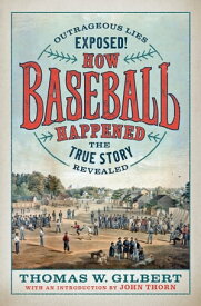 How Baseball Happened Outrageous Lies Exposed! The True Story Revealed【電子書籍】[ Thomas W. Gilbert ]