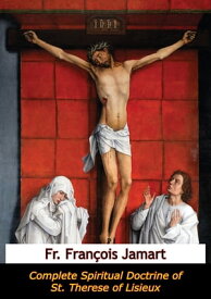 Complete Spiritual Doctrine of St. Therese of Lisieux【電子書籍】[ Fr. Fran?ois Jamart ]