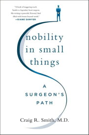 Nobility in Small Things A Surgeon's Path【電子書籍】[ Craig R. Smith M.D. ]