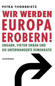 Wir werden Europa erobern! Ungarn, Viktor Orb?n und die unterwanderte Demokratie【電子書籍】[ Petra Thorbrietz ]