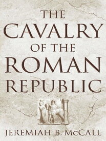 The Cavalry of the Roman Republic【電子書籍】[ Jeremiah B. McCall ]