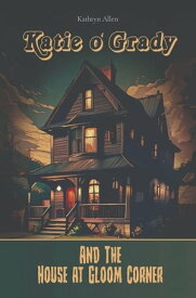 Katie O' Grady And The House At Gloom Corner【電子書籍】[ Kathryn A Allen ]