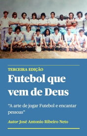 Futebol que vem de Deus - A arte de jogar Futebol e encantar pessoas【電子書籍】[ Jose Antonio Ribeiro Neto ]