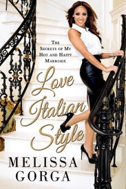 Love Italian Style The Secrets of My Hot and Happy Marriage【電子書籍】[ Melissa Gorga ]