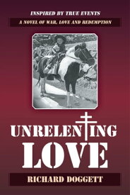 Unrelenting Love A Novel of War, Love and Redemption【電子書籍】[ Richard Doggett ]