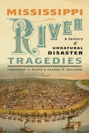 Mississippi River Tragedies A Century of Unnatural Disaster【電子書籍】[ Christine A Klein ]