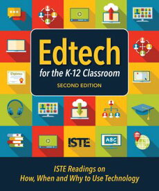 Edtech for the K-12 Classroom, Second Edition ISTE Readings on How, When and Why to Use Technology in the K?12 Classroom【電子書籍】[ ISTE ]