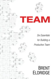 Team Six Essentials for Building a Productive Team【電子書籍】[ Brent Eldridge ]