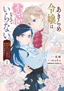 あきらめ令嬢は恋心なんていらない。〜裏切られたはずなのに、婚約者からの溺愛が止まりません！〜 （１）