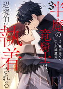 半魔の竜騎士は、辺境伯に執着される3