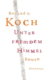 Unter fremdem Himmel Roman【電子書籍】[ Roland E. Koch ]