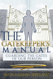 The Gatekeeper's Manual Guarding the Gates of Our Person【電子書籍】[ Javon Rahman Bertrand ]