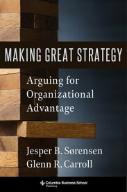 Making Great Strategy Arguing for Organizational Advantage【電子書籍】[ Glenn R. Carroll ]