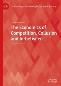 The Economics of Competition, Collusion and In-between【電子書籍】[ Claude d’Aspremont ]