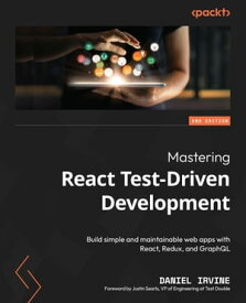 Mastering React Test-Driven Development Build simple and maintainable web apps with React, Redux, and GraphQL【電子書籍】[ Daniel Irvine ]