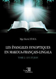 LES ?VANGILES SYNOPTIQUES EN MAKOUA-FRAN?AIS-LINGALA Tome 2 : Luc et Jean【電子書籍】[ Herv? Itoua Mgr ]