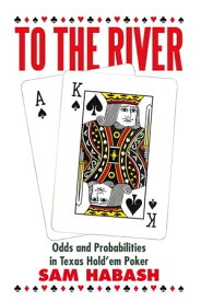 To the River Odds and Probabilities in Texas Hold’Em Poker【電子書籍】[ Sam Habash ]