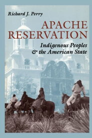 Apache Reservation Indigenous Peoples & the American State【電子書籍】[ Richard J. Perry ]