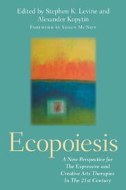 Ecopoiesis A New Perspective for The Expressive and Creative Arts Therapies In The 21st Century【電子書籍】