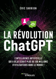 La r?volution ChatGPT L'IA qui a d?j? s?duit plus de 100 millions d'utilisateurs dans le monde !【電子書籍】[ Eric Sarrion ]