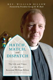 Hatch, Match, and Dispatch The Life and Times of The Almost Reverend William Billow【電子書籍】[ William Billow ]
