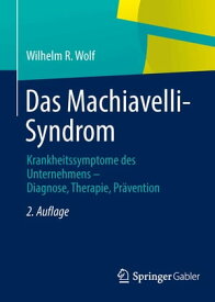 Das Machiavelli-Syndrom Krankheitssymptome des Unternehmens ー Diagnose, Therapie, Pr?vention【電子書籍】[ Wilhelm R. Wolf ]
