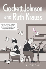 Crockett Johnson and Ruth Krauss How an Unlikely Couple Found Love, Dodged the FBI, and Transformed Children's Literature【電子書籍】[ Philip Nel ]