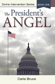 The President’S Angel Divine Intervention SeriesーBook One【電子書籍】[ Carla Bruce ]
