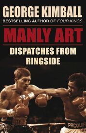 Manly Art Dispatches From Ringside【電子書籍】[ George Kimball ]