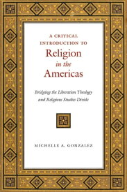 A Critical Introduction to Religion in the Americas Bridging the Liberation Theology and Religious Studies Divide【電子書籍】[ Michelle A. Gonzalez ]