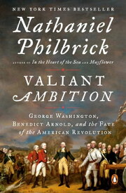 Valiant Ambition George Washington, Benedict Arnold, and the Fate of the American Revolution【電子書籍】[ Nathaniel Philbrick ]