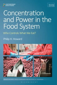 Concentration and Power in the Food System Who Controls What We Eat?, Revised Edition【電子書籍】[ Professor Philip H. Howard ]