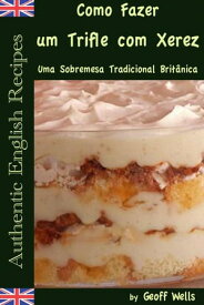 Como Fazer um Trifle com Xerez ? Uma Sobremesa Tradicional Brit?nica【電子書籍】[ Geoff Wells ]