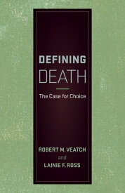 Defining Death The Case for Choice【電子書籍】[ Robert M. Veatch ]