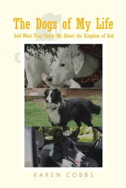 The Dogs of My Life And What They Teach Me About the Kingdom of God【電子書籍】[ Karen Cobbs ]