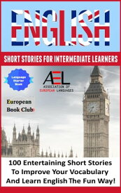 English Short Stories for Intermediate Learners 100 English Short Stories to Improve Your Vocabulary and Learn English the Fun Way【電子書籍】[ English Language and Culture Academy ]