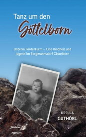 Tanz um den G?ttelborn Unterm F?rderturm - Eine Kindheit und Jugend im Bergmannsdorf G?ttelborn【電子書籍】[ Ursula Guth?rl ]