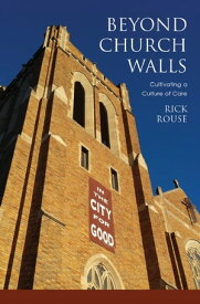 Beyond Church Walls Cultivating a Culture of Care【電子書籍】[ Rick Rouse ]