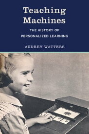 Teaching Machines The History of Personalized Learning【電子書籍】[ Audrey Watters ]