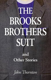 The Brooks Brothers Suit and Other Stories【電子書籍】[ John Thornton ]