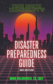 The True North Tradecraft Disaster Preparedness Guide A Primer On Urban And Suburban Disaster Preparedness【電子書籍】[ Boris Milinkovich ]