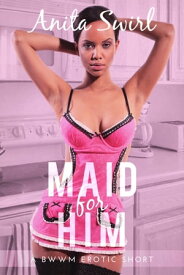 Maid for Him: A BWWM Erotic Short【電子書籍】[ Anita Swirl ]