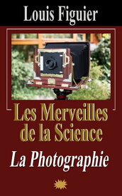 Les Merveilles de la science/La Photographie【電子書籍】[ Louis Figuier ]