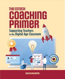 The Edtech Coaching Primer Supporting Teachers in the Digital Age Classroom【電子書籍】[ Ashley McBride ]