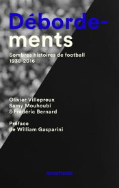 D?bordements - Sombres histoires de football 1938-2016【電子書籍】[ Olivier Villepreux ]