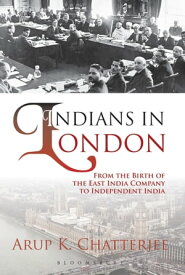 Indians in London From the Birth of the East India Company to Independent India【電子書籍】[ Dr Arup K. Chatterjee ]