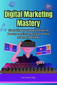Digital Marketing Mastery【電子書籍】[ arther d rog ]
