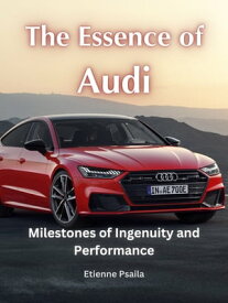 The Essence of Audi: Milestones of Ingenuity and Performance【電子書籍】[ Etienne Psaila ]