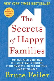 The Secrets of Happy Families Improve Your Mornings, Rethink Family Dinner, Fight Smarter, Go Out and Play, and Much More【電子書籍】[ Bruce Feiler ]